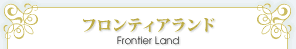 �ե���ƥ������ɡ�Frontier Land